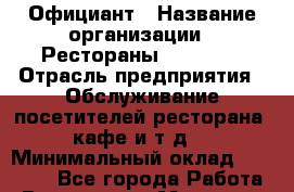 Официант › Название организации ­ Рестораны «Hadson» › Отрасль предприятия ­ Обслуживание посетителей ресторана, кафе и т.д. › Минимальный оклад ­ 95 000 - Все города Работа » Вакансии   . Мордовия респ.